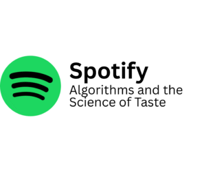 Spotify logo with three curved black lines inside a green circle, next to the text ‘Spotify: Algorithms and the Science of Taste’. The design highlights Spotify’s use of algorithms to personalize music recommendations.