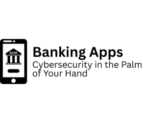 Graphic of a smartphone displaying a banking app interface with a bank icon and login button, next to the text ‘Banking Apps: Cybersecurity in the Palm of Your Hand’. The design emphasizes secure mobile banking and the role of cybersecurity in protecting financial transactions.